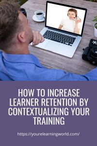 How to Increase Learner Retention by Contextualizing Your Training