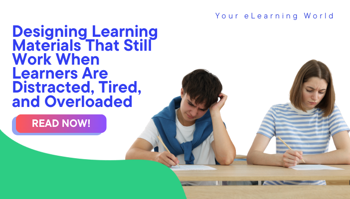 Designing Learning Materials That Still Work When Learners Are Distracted, Tired, and Overloaded